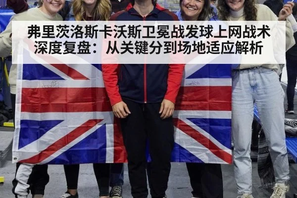 弗里茨洛斯卡沃斯卫冕战发球上网战术深度复盘：从关键分到场地适应解析
