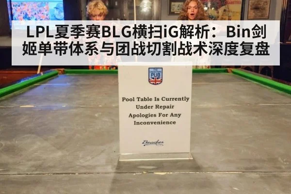 LPL夏季赛BLG横扫iG解析：Bin剑姬单带体系与团战切割战术深度复盘