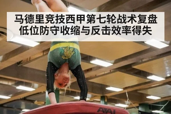 马德里竞技西甲第七轮战术复盘 低位防守收缩与反击效率得失